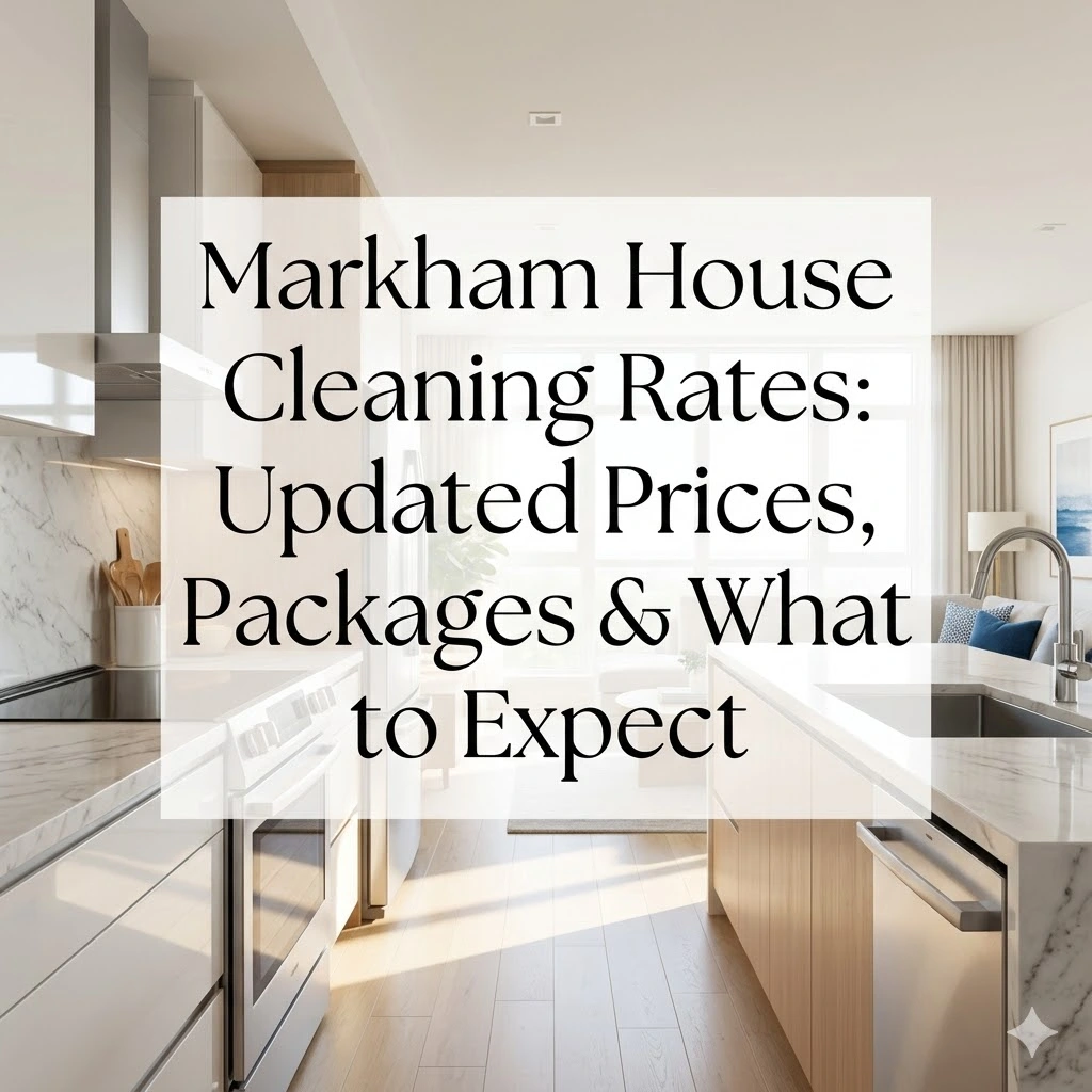 Markham House Cleaning Rates 2026: Updated Prices, Packages & What to Expect