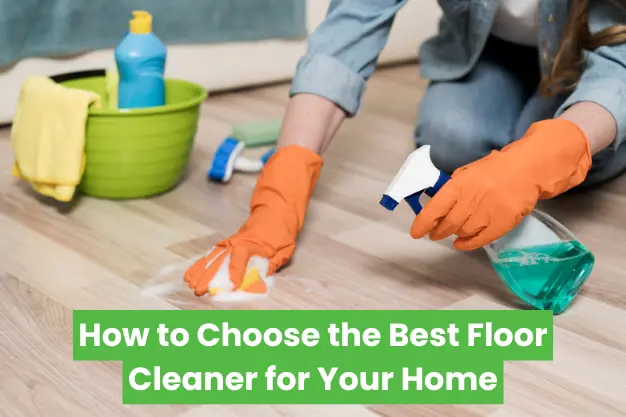 How to Choose the Best Floor Cleaner for Your Home