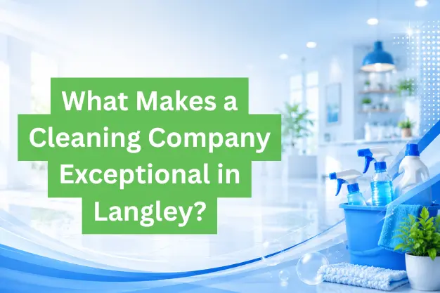 What Makes a Cleaning Company Exceptional in Langley?