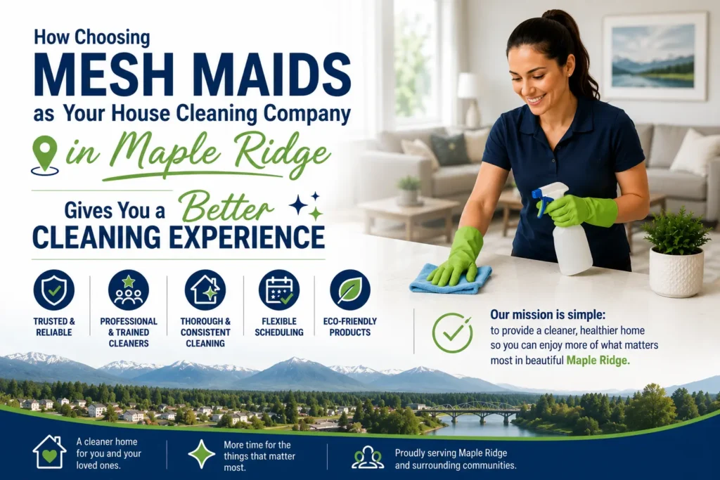 How Choosing Mesh Maids as Your House Cleaning Company in Maple Ridge Gives You a Better Cleaning Experience