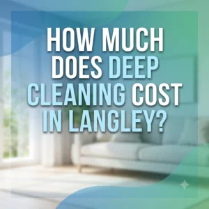 How Much Does Deep Cleaning Cost in Langley?