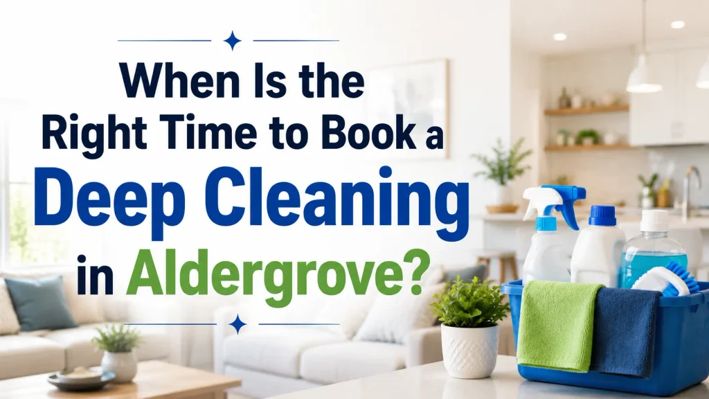 When Is the Right Time to Book a Deep Cleaning in Aldergrove?
