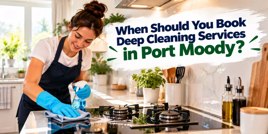 When Should You Book Deep Cleaning Services in Port Moody?